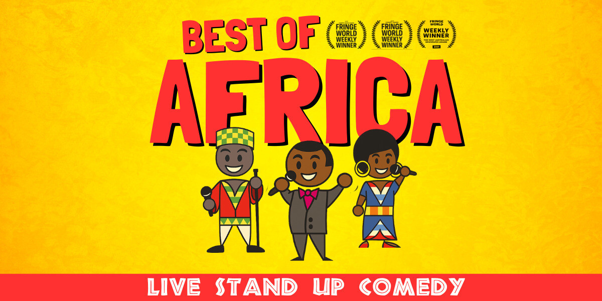 Best Of Africa - Live Stand Up Comedy 2026!–Bright yellow poster with bold red text reading “Best of Africa” and “Live Stand Up Comedy.” Three cartoon-style African comedians stand at the bottom holding microphones, each wearing colourful traditional or formal outfits. Along the top are three Fringe World Weekly Winner laurel badges.