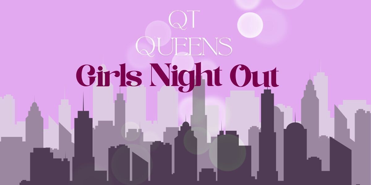QT Queens: Girl's Night Out