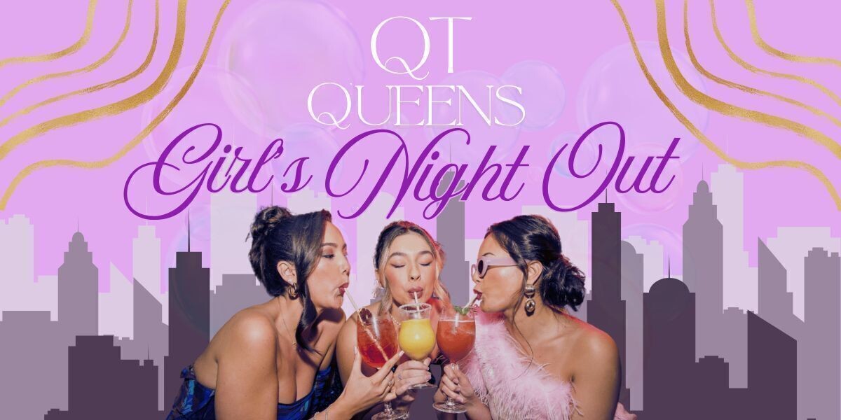 QT Queens: Girl's Night Out